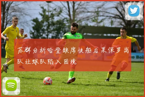 苏群分析哈登缺席快船后果保罗离队让球队陷入困境