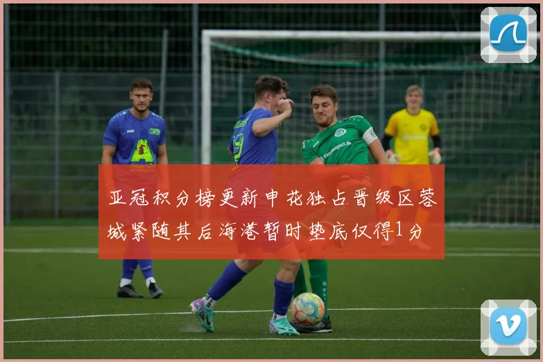 亚冠积分榜更新申花独占晋级区蓉城紧随其后海港暂时垫底仅得1分