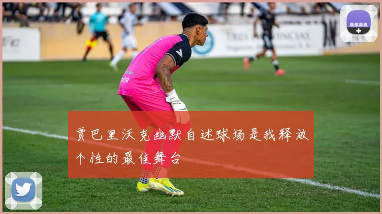 贾巴里沃克幽默自述球场是我释放个性的最佳舞台